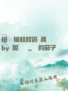 拍戲時被叔叔假戲真錯by筆趣閣閱讀