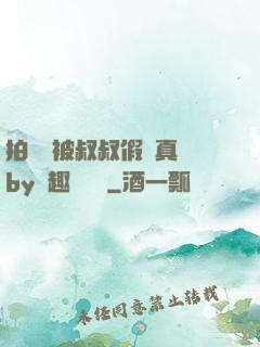 拍戲時被叔叔假戲真錯by筆趣閣閱讀