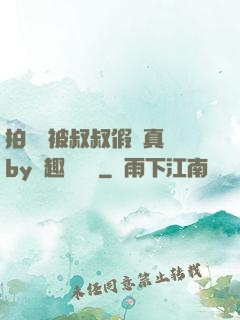 拍戲時被叔叔假戲真錯by筆趣閣閱讀