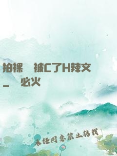 拍裸戲時被C了H辣文