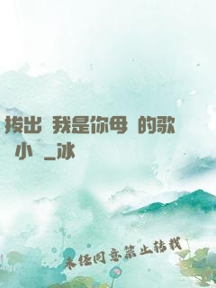拔出來我是你母親的歌詞小說