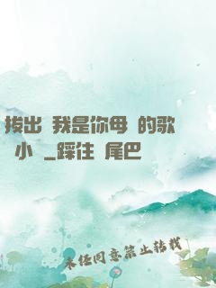 拔出來我是你母親的歌詞小說