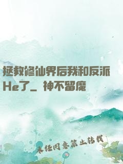拯救修仙界后我和反派He了