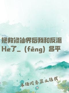 拯救修仙界后我和反派He了