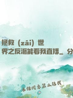 拯救災(zāi)變世界之反派能看我直播