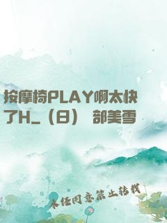按摩椅PLAY啊太快了H