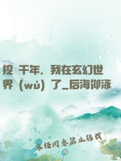 挖礦千年，我在玄幻世界無(wú)敵了