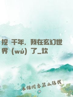 挖礦千年，我在玄幻世界無(wú)敵了