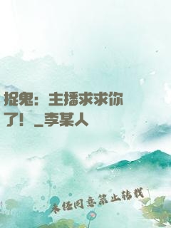 捉鬼：主播求求你別茍了！