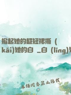 掀起她的超短裙撕開(kāi)她的白絲