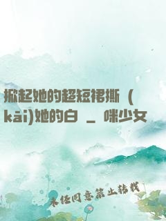掀起她的超短裙撕開(kāi)她的白絲
