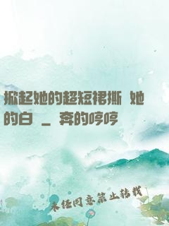 掀起她的超短裙撕開她的白絲