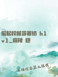 掀起校服含著奶頭h1v1