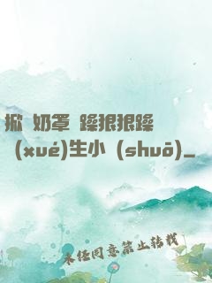 掀開奶罩邊躁狠狠躁軟學(xué)生小說(shuō)