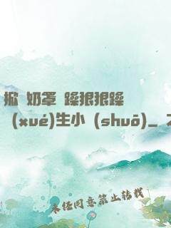 掀開奶罩邊躁狠狠躁軟學(xué)生小說(shuō)
