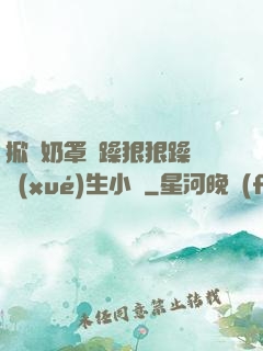 掀開奶罩邊躁狠狠躁軟學(xué)生小說