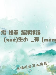 掀開奶罩邊躁狠狠躁軟學(xué)生小說