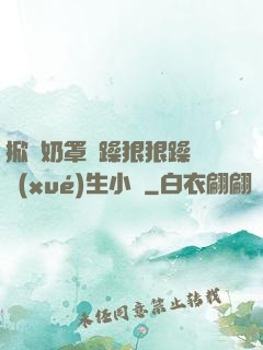 掀開奶罩邊躁狠狠躁軟學(xué)生小說
