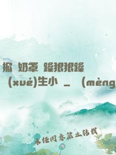 掀開奶罩邊躁狠狠躁軟學(xué)生小說