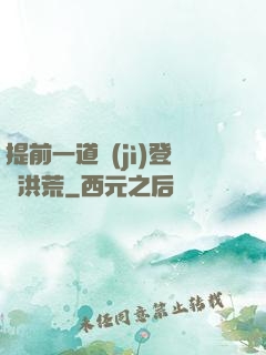提前一道紀(jì)登陸洪荒