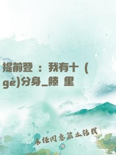 提前登陸：我有十個(gè)分身