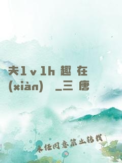 換夫1ⅴ1h筆趣閣在線(xiàn)閱讀