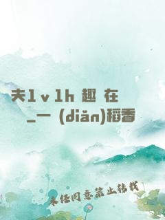 換夫1ⅴ1h筆趣閣在線閱讀