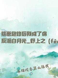 揣崽跑路后我成了病嬌反派白月光