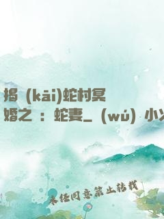 揭開(kāi)蛇村冥婚之謎：蛇妻