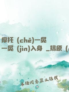 摩托車(chē)一晃一晃進(jìn)入身體