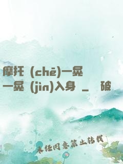 摩托車(chē)一晃一晃進(jìn)入身體