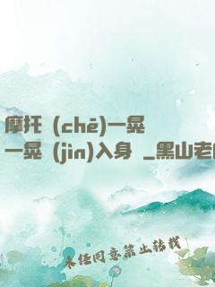 摩托車(chē)一晃一晃進(jìn)入身體