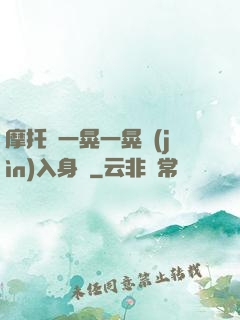 摩托車一晃一晃進(jìn)入身體