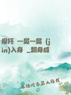 摩托車一晃一晃進(jìn)入身體