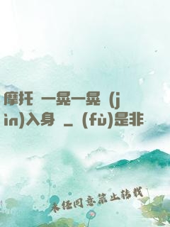 摩托車一晃一晃進(jìn)入身體