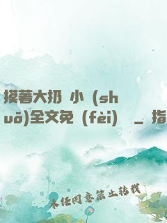 摸著大扔頭小說(shuō)全文免費(fèi)閱讀