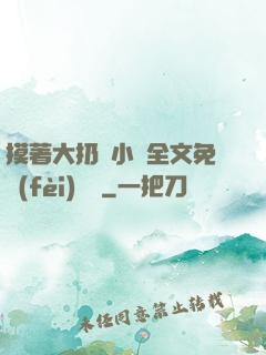 摸著大扔頭小說全文免費(fèi)閱讀