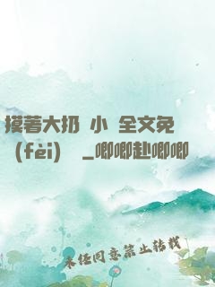 摸著大扔頭小說全文免費(fèi)閱讀