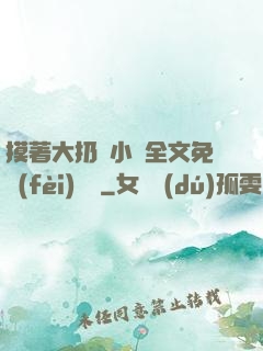 摸著大扔頭小說全文免費(fèi)閱讀