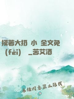 摸著大扔頭小說全文免費(fèi)閱讀