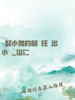 撐起小舞的腿瘋狂輸出小說