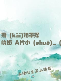 撕開(kāi)奶罩揉吮奶頭A片小說(shuō)