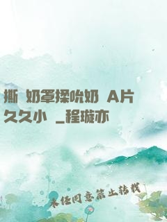 撕開奶罩揉吮奶頭A片久久小說
