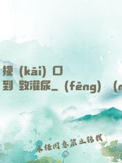 撞開(kāi)宮口撐到極致灌尿