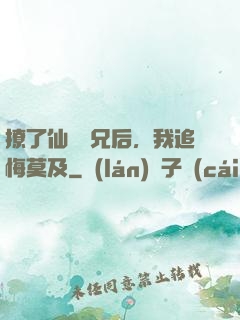 撩了仙門師兄后，我追悔莫及
