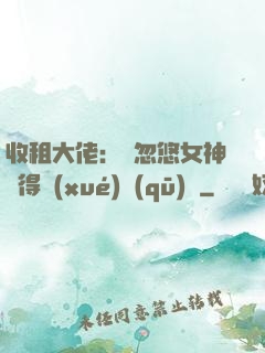 收租大佬：從忽悠女神獲得學(xué)區(qū)樓