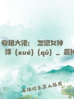 收租大佬：從忽悠女神獲得學(xué)區(qū)樓