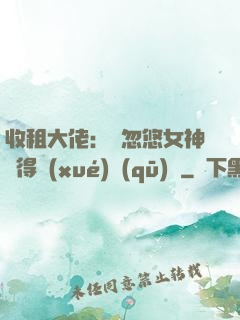 收租大佬：從忽悠女神獲得學(xué)區(qū)樓