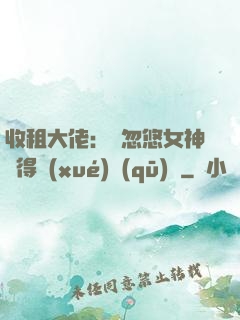 收租大佬：從忽悠女神獲得學(xué)區(qū)樓