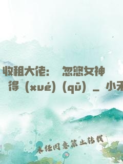 收租大佬：從忽悠女神獲得學(xué)區(qū)樓